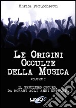 Le Origini Occulte della MusicaIl sentiero oscuro, da Mozart agli anni 70 - Volume 1. E-book. Formato EPUB