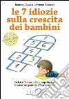 Le 7 idiozie sulla crescita dei bambini. E-book. Formato EPUB ebook di Antonio Panarese