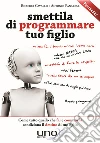 Smettila di programmare tuo figlio. Come tutto quello che fai e comunichi condiziona il destino di tuo figlio. E-book. Formato EPUB ebook di Roberta Cavallo