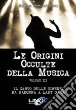 Le Origini Occulte della MusicaIl canto delle Sirene – Da Madonna a Lady Gaga (Vol.3). E-book. Formato EPUB