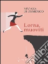 Lorna,muoviti. E-book. Formato EPUB ebook di Viviana Di Domenico