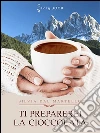 Ti preparerei la cioccolata. E-book. Formato EPUB ebook di Silvia Dal Martello