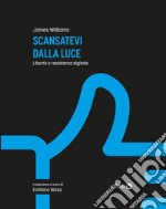 Scansatevi dalla luceLibertà e resistenza digitale. E-book. Formato EPUB ebook