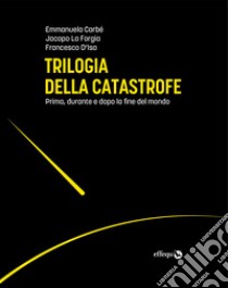 Trilogia della catastrofePrima, durante e dopo la fine del mondo. E-book. Formato EPUB ebook di Francesco D'Isa