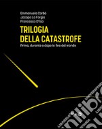 Trilogia della catastrofePrima, durante e dopo la fine del mondo. E-book. Formato EPUB ebook