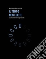 Il tempo non esisteL&apos;uomo nell&apos;eterno presente. E-book. Formato EPUB ebook