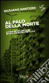 Al palo della morte: Storia di un omicidio in una periferia meticcia. E-book. Formato EPUB ebook di Giuliano Santoro