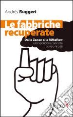 Le fabbriche recuperate: Dalla Zanon alla RiMaflow. Un'esperienza concreta contro la crisi. E-book. Formato EPUB ebook