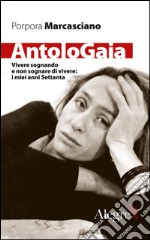 AntoloGaia: Vivere sognando e non sognare di vivere: i miei anni Settanta. E-book. Formato EPUB ebook