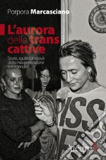 L'aurora delle trans cattive: Storie, sguardi e vissuti della mia generazione transgender. E-book. Formato EPUB