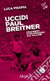 Uccidi Paul Breitner: Frammenti di un discorso sul pallone. E-book. Formato EPUB ebook