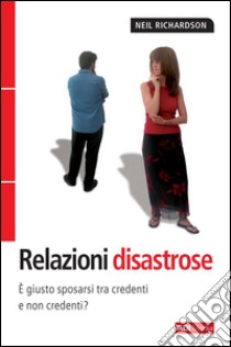 Relazioni DisastroseÈ giusto sposarsi tra credenti e non credenti?. E-book. Formato Mobipocket ebook di Neil Richardson