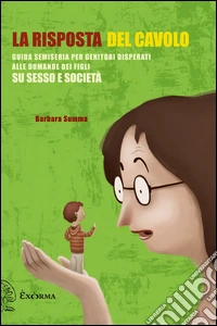 La risposta del cavolo. Guida semiseria per genitori disperati alle domande dei figli su sesso e società. E-book. Formato EPUB ebook