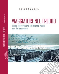 Viaggiatori nel freddo: Come sopravvivere all'inverno russo con la letteratura. E-book. Formato EPUB ebook