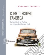 Come ti scopro l'America: Da Saint Louis al Pacifico con i leggendari Lewis e Clark. E-book. Formato EPUB ebook