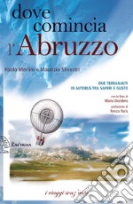 DOVE COMINCIA L'ABRUZZO: Due terranauti in autobus tra saperi e gusto. E-book. Formato EPUB