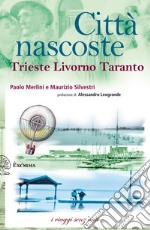 Città nascoste - Trieste, Livorno, Taranto: Trieste, Livorno, Taranto. E-book. Formato EPUB ebook