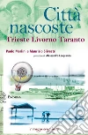 CITTA' NASCOSTE: Trieste, Livorno, Taranto. E-book. Formato EPUB ebook di M.Silvestri P.Merlini e