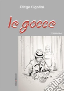 Le Gocce. E-book. Formato EPUB ebook di Diego Cigolini