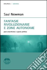 Fantasie rivoluzionarie e zone autonome. post anarchismo e spazio politico. E-book. Formato EPUB ebook