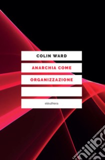 Anarchia come organizzazione. E-book. Formato EPUB ebook di Colin Ward