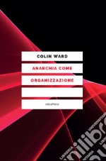 Anarchia come organizzazione. E-book. Formato EPUB ebook