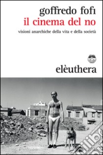 Il cinema del no: Visioni anarchiche della vita e della società. E-book. Formato EPUB ebook di Goffredo Fofi