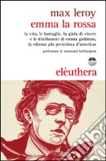 Emma la Rossa: La vita, le battaglie, la gioia di vivere e le disillusioni di Emma Goldman, la «donna più pericolosa d’America». E-book. Formato EPUB ebook