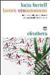 Lavoro ecoautonomo: dalla sostenibilità del lavoro alla praticabilità della vita. E-book. Formato EPUB ebook