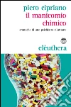 Il manicomio chimico: cronache di uno psichiatra riluttante. E-book. Formato EPUB ebook di Piero Cipriano