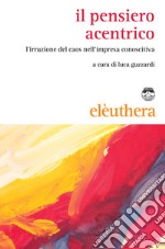 Il pensiero acentrico: L'irruzione del caos nell'impresa conoscitiva. E-book. Formato EPUB ebook