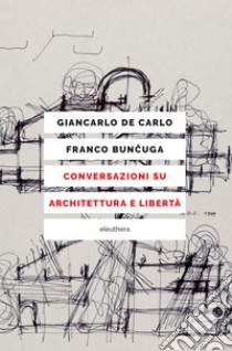 Conversazioni su architettura e libertà. E-book. Formato EPUB ebook di Giancarlo De Carlo