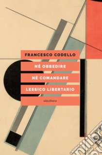 Né obbedire né comandare: Lessico libertario. E-book. Formato EPUB ebook di Francesco Codello