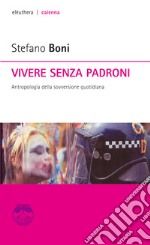 Vivere senza padroni: Antropologia della sovversione quotidiana. E-book. Formato EPUB ebook