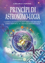 Princìpi Di Astronomo-LogiaL’antica Scienza Planetaria Che Ritorna Come Risposta Al Disagio Esistenziale. E-book. Formato EPUB