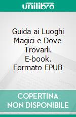 Guida ai Luoghi Magici e Dove Trovarli. E-book. Formato EPUB ebook