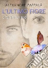 L'ultimo fiore che ho in me. E-book. Formato EPUB ebook di Alexandre Zappalà