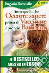 Tutto quello che occorre sapere prima di vaccinare il proprio bambino. E-book. Formato EPUB ebook di Eugenio Serravalle