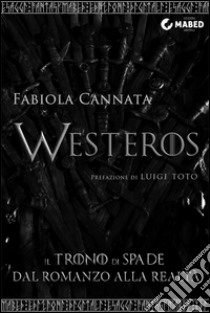 Westeros. Il Trono di Spade dal romanzo alla realtà. E-book. Formato Mobipocket ebook di Fabiola Cannata