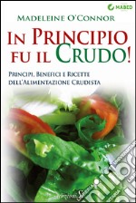 In principio fu il crudo!: Principi, benefici e ricette dell'alimentazione crudista. E-book. Formato EPUB ebook