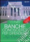 Banche: conoscerle per difendersi: Guida rapida per orientarsi all'interno del mondo finanziario. E-book. Formato EPUB ebook