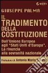 Il tradimento della Costituzione: Dall’Unione Europea agli “Stati Uniti d’Europa”: la rinuncia alla sovranità nazionale. E-book. Formato EPUB ebook