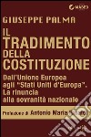 Il tradimento della Costituzione: Dall’Unione Europea agli “Stati Uniti d’Europa”: la rinuncia alla sovranità nazionale. E-book. Formato Mobipocket ebook