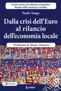 Dalla crisi dell’Euro al rilancio dell’economia locale. E-book. Formato Mobipocket ebook di Bruno Amoroso