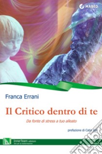 Il Critico dentro di TeDa fonte di stress a tuo alleato. E-book. Formato EPUB ebook di Franca Errani