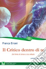 Il Critico dentro di TeDa fonte di stress a tuo alleato. E-book. Formato EPUB