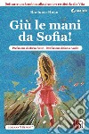 Giù le mani da Sofia!Sottrarre una bambina alla chemio e restituirla alla Vita. E-book. Formato EPUB ebook