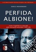 Perfida Albione!Come l’Inghilterra ci derubò della sovranità nazionale (1934-45. E-book. Formato Mobipocket ebook