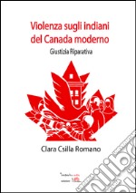 Violenze sugli indiani del Canada moderno: Giustizia riparativa. E-book. Formato EPUB ebook