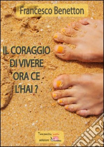 Il coraggio di vivere ce l'hai?. E-book. Formato Mobipocket ebook di Francesco Benetton